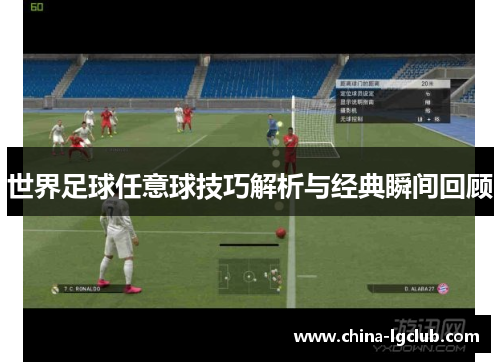 世界足球任意球技巧解析与经典瞬间回顾