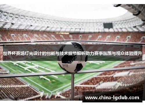 世界杯赛场灯光设计的创新与技术细节解析助力赛事氛围与观众体验提升