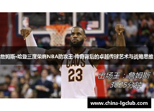 詹姆斯·哈登三度荣膺NBA助攻王 传奇背后的卓越传球艺术与战略思维