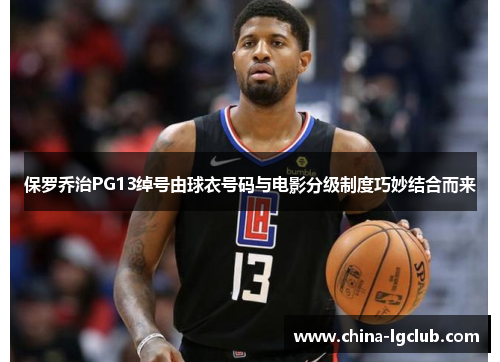 保罗乔治PG13绰号由球衣号码与电影分级制度巧妙结合而来