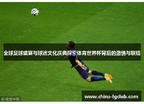 全球足球盛宴与球迷文化庆典探索体育世界杯背后的激情与联结
