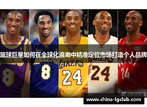 篮球巨星如何在全球化浪潮中精准定位市场打造个人品牌