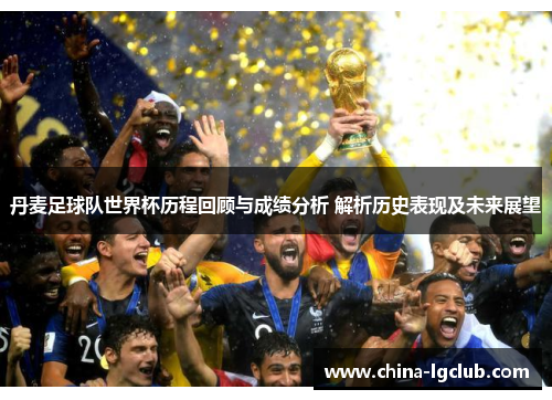 丹麦足球队世界杯历程回顾与成绩分析 解析历史表现及未来展望