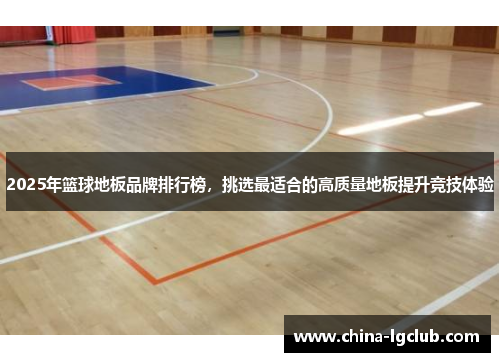 2025年篮球地板品牌排行榜，挑选最适合的高质量地板提升竞技体验