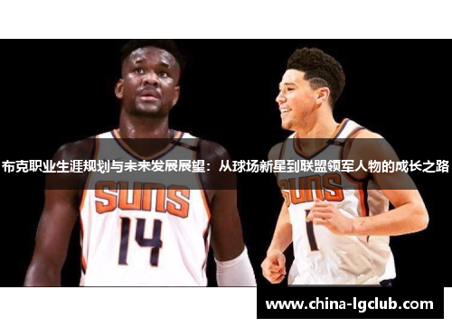 布克职业生涯规划与未来发展展望：从球场新星到联盟领军人物的成长之路
