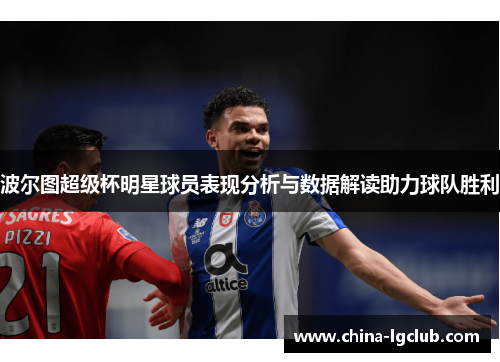 波尔图超级杯明星球员表现分析与数据解读助力球队胜利