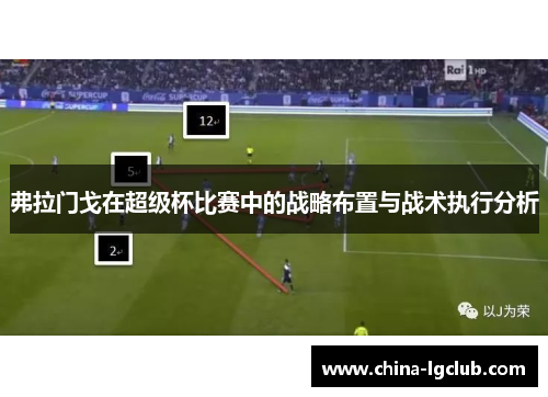 弗拉门戈在超级杯比赛中的战略布置与战术执行分析