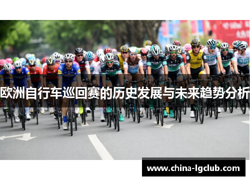 欧洲自行车巡回赛的历史发展与未来趋势分析
