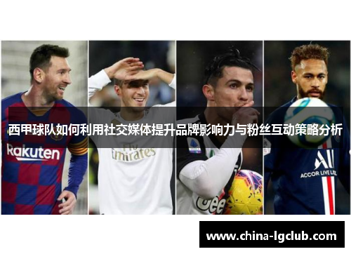 西甲球队如何利用社交媒体提升品牌影响力与粉丝互动策略分析