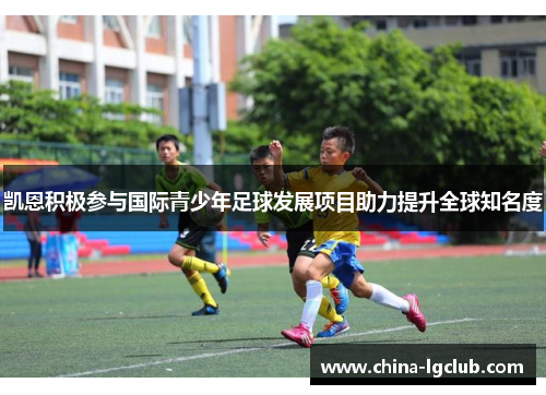 凯恩积极参与国际青少年足球发展项目助力提升全球知名度