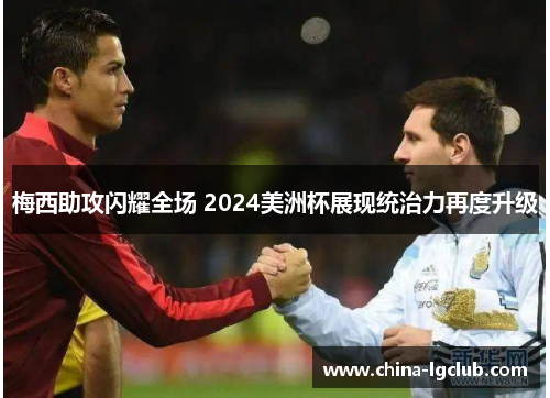 梅西助攻闪耀全场 2024美洲杯展现统治力再度升级