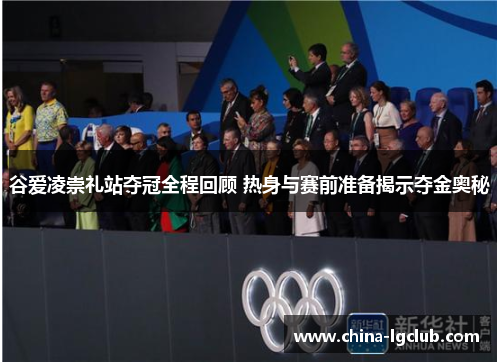 谷爱凌崇礼站夺冠全程回顾 热身与赛前准备揭示夺金奥秘