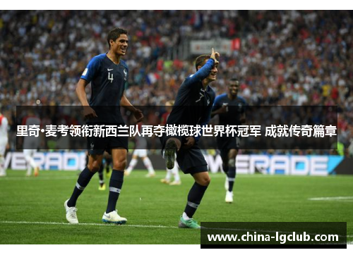 里奇·麦考领衔新西兰队再夺橄榄球世界杯冠军 成就传奇篇章