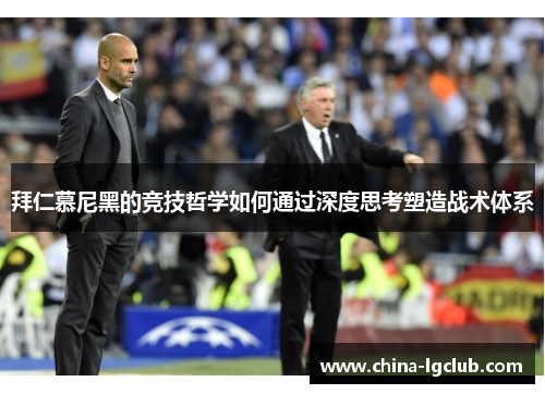 拜仁慕尼黑的竞技哲学如何通过深度思考塑造战术体系