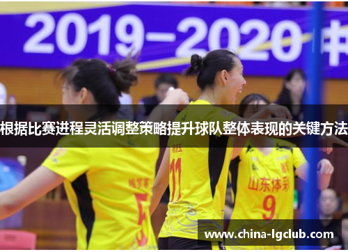 根据比赛进程灵活调整策略提升球队整体表现的关键方法