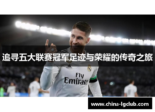 追寻五大联赛冠军足迹与荣耀的传奇之旅