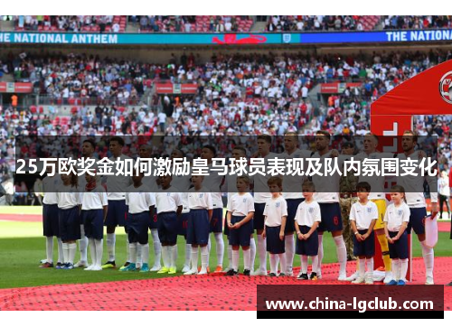 25万欧奖金如何激励皇马球员表现及队内氛围变化
