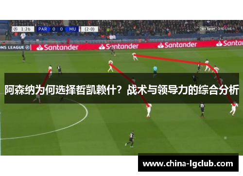 阿森纳为何选择哲凯赖什？战术与领导力的综合分析