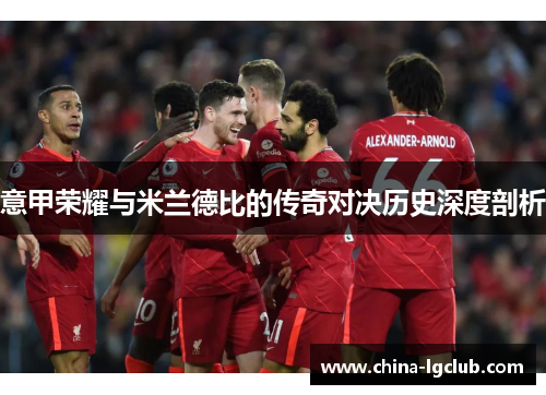意甲荣耀与米兰德比的传奇对决历史深度剖析
