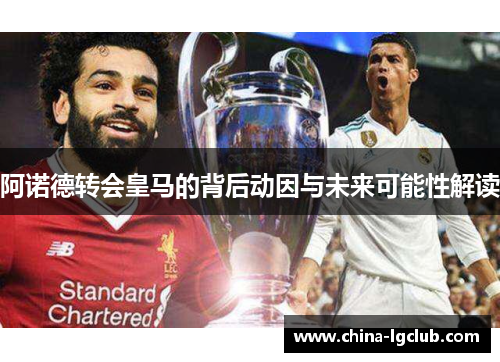 阿诺德转会皇马的背后动因与未来可能性解读