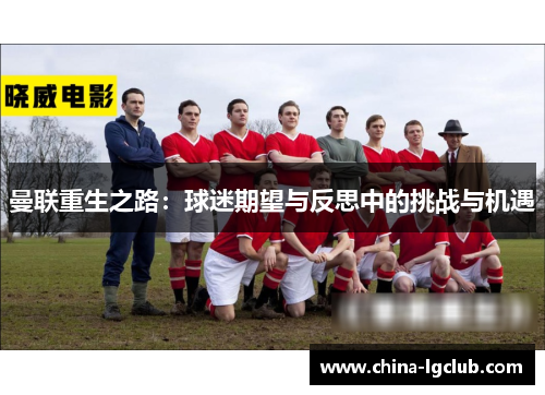 曼联重生之路：球迷期望与反思中的挑战与机遇