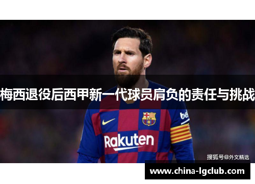 梅西退役后西甲新一代球员肩负的责任与挑战