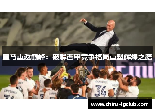 皇马重返巅峰：破解西甲竞争格局重塑辉煌之路