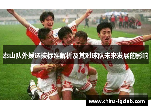 泰山队外援选拔标准解析及其对球队未来发展的影响