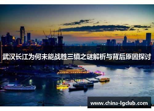 武汉长江为何未能战胜三镇之谜解析与背后原因探讨