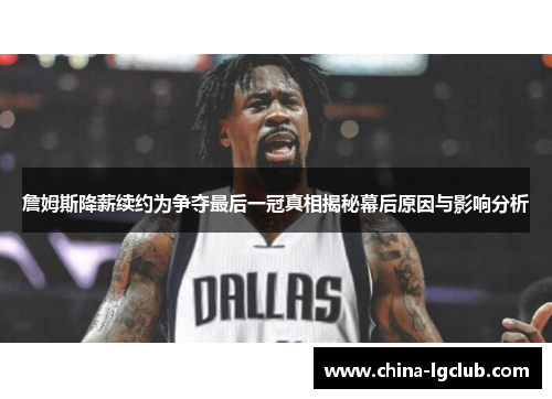 詹姆斯降薪续约为争夺最后一冠真相揭秘幕后原因与影响分析