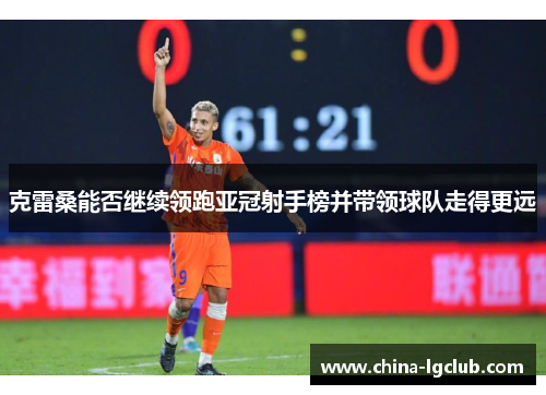 克雷桑能否继续领跑亚冠射手榜并带领球队走得更远