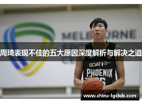 周琦表现不佳的五大原因深度解析与解决之道