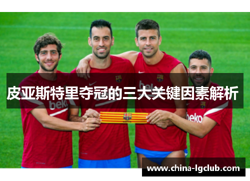 皮亚斯特里夺冠的三大关键因素解析 