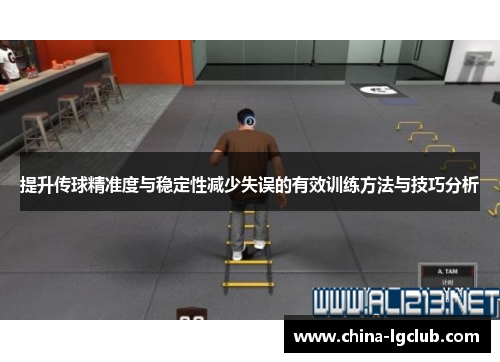 提升传球精准度与稳定性减少失误的有效训练方法与技巧分析