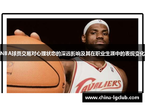 NBA球员交易对心理状态的深远影响及其在职业生涯中的表现变化