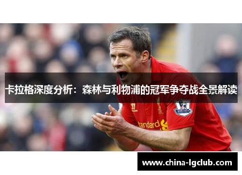 卡拉格深度分析：森林与利物浦的冠军争夺战全景解读