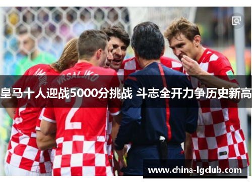 皇马十人迎战5000分挑战 斗志全开力争历史新高