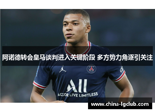 阿诺德转会皇马谈判进入关键阶段 多方势力角逐引关注