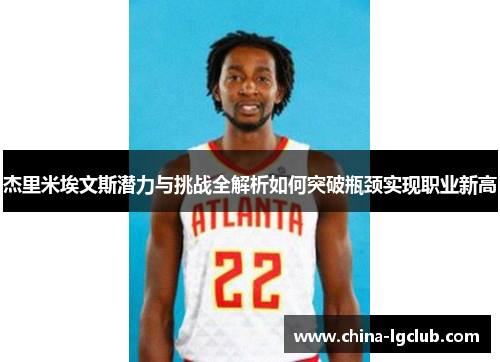 杰里米埃文斯潜力与挑战全解析如何突破瓶颈实现职业新高