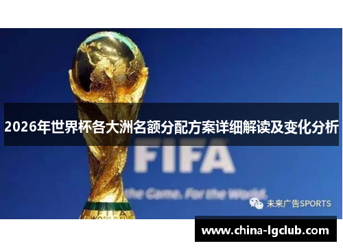 2026年世界杯各大洲名额分配方案详细解读及变化分析
