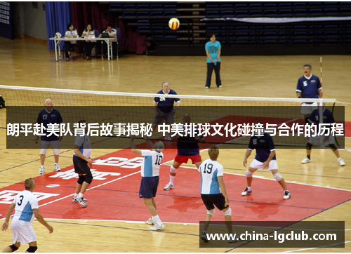 朗平赴美队背后故事揭秘 中美排球文化碰撞与合作的历程