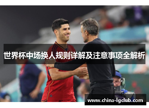 世界杯中场换人规则详解及注意事项全解析