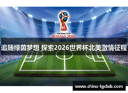 追随绿茵梦想 探索2026世界杯北美激情征程